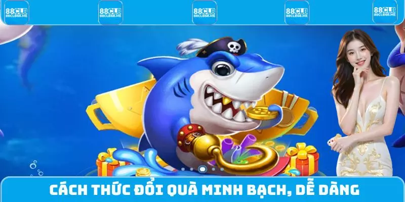 Cách thức đổi quà minh bạch, dễ dàng