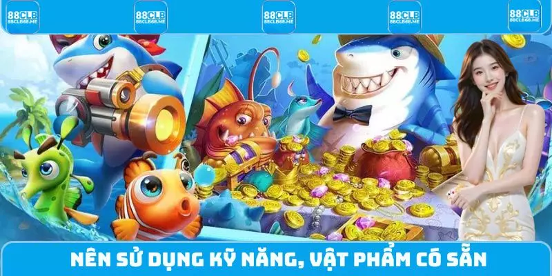 Nên sử dụng kỹ năng, vật phẩm có sẵn