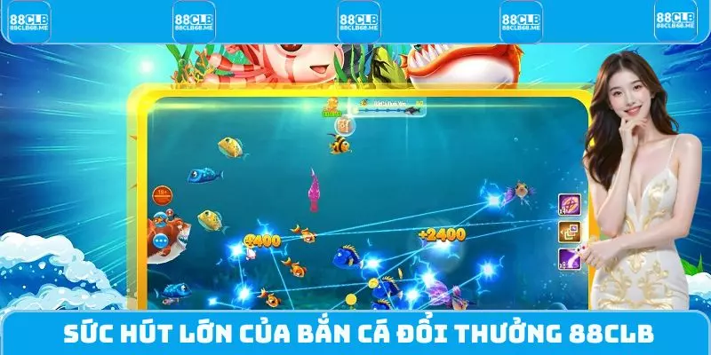 Sức hút lớn của bắn cá đổi thưởng 88CLB