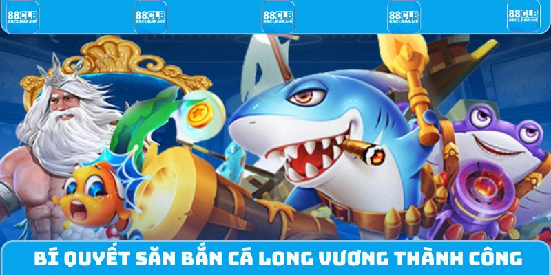 Bí quyết săn Bắn Cá Long Vương thành công