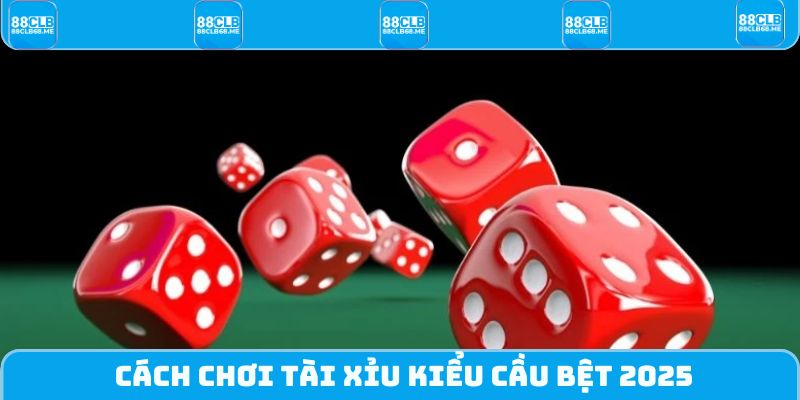 Cách chơi tài xỉu kiểu cầu bệt 2025