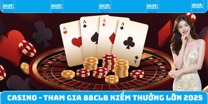 Casino - Tham Gia 88CLB Chơi Cá Cược Kiếm Thưởng Lớn 2025