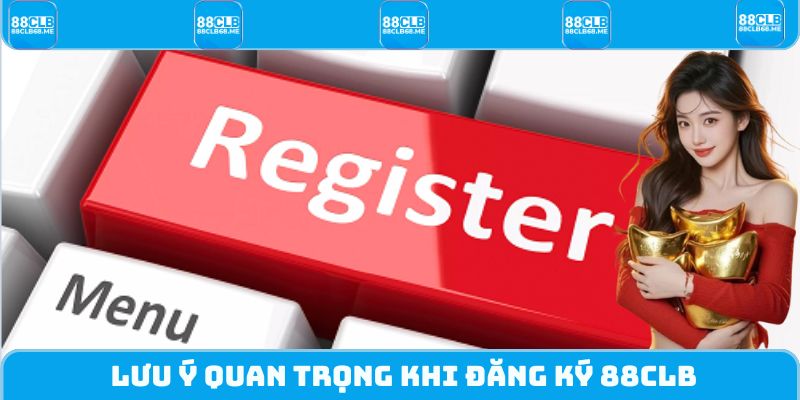 Những lưu ý cần phải nắm vững khi thực hiện đăng ký 88CLB