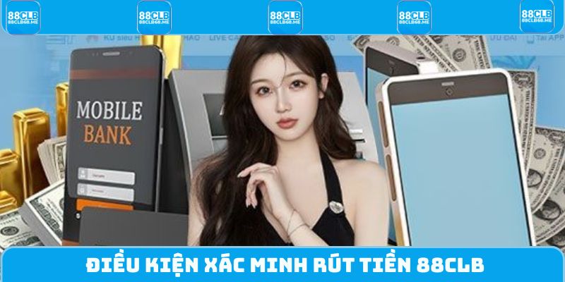 Điều kiện xác minh rút tiền 88CLB