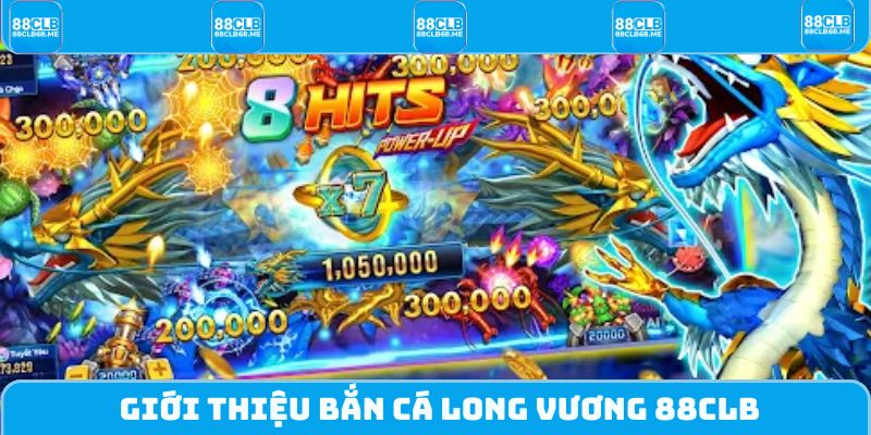 Giới thiệu Bắn Cá Long Vương 88CLB