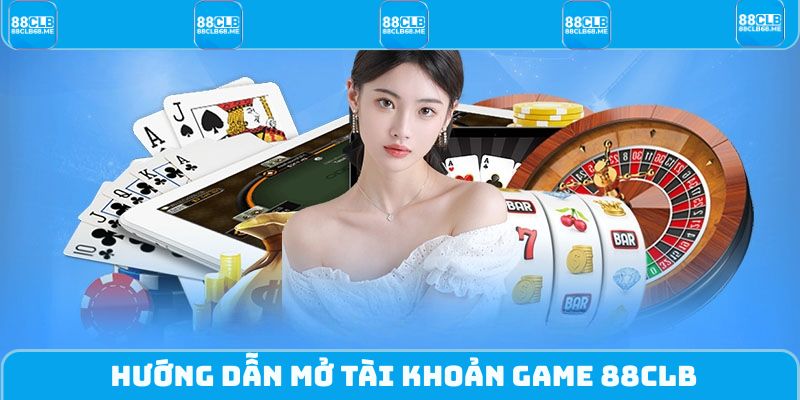 Hướng dẫn mở tài khoản game 88CLB