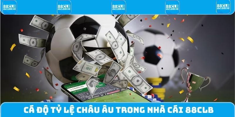 Cá độ tỷ lệ Châu Âu trong nhà cái 88CLB