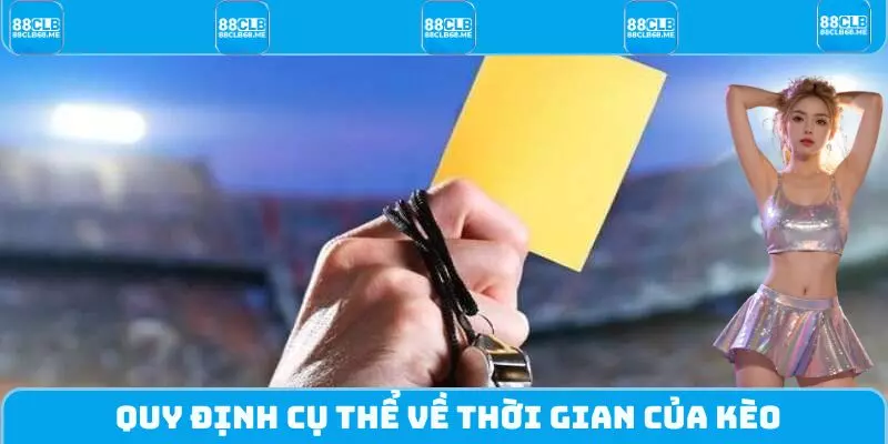 Quy định cụ thể về thời gian của kèo