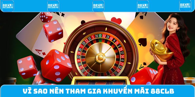 Một vài lợi ích hấp dẫn khi tham gia khuyến mãi 88CLB
