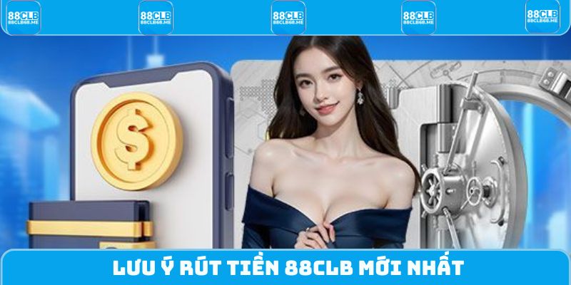 Lưu ý rút tiền 88CLB mới nhất