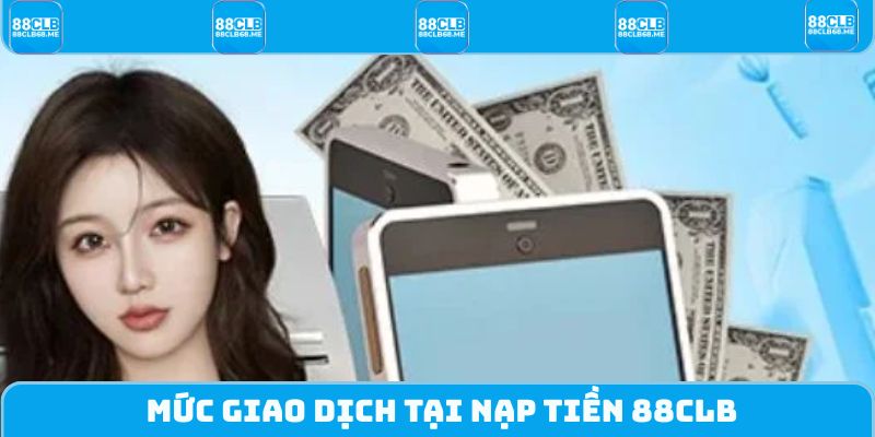 Mức giao dịch tại nạp tiền 88CLB