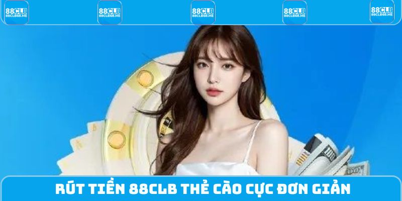 Rút tiền 88CLB thẻ cào cực đơn giản