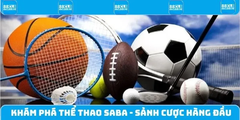 Khám Phá Thể Thao SABA - Sảnh Cược Hàng Đầu Nhà Cái 88CLB